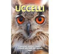 Uccelli. Canterini, esotici, rapaci: i volatili più belli del mondo