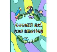 Uccelli del Sud America da colorare per bambini. Stimola la creatività, concentrazione, e le abilità motorie.: Libro da colorare per bambini e principianti