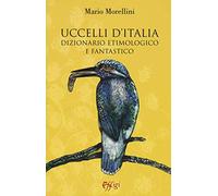 Uccelli d'Italia. Dizionario etimologico e fantastico