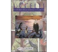 Uccelli. La storia degli animali a fumetti. Ediz. illustrata