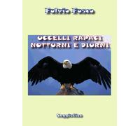 Uccelli rapaci diurni e notturni di Fulvio Fusco, 2015, Youcanprint