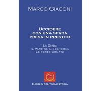 Uccidere con una spada presa in prestito. La Cina, il partito, l'