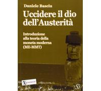 Uccidere il dio dell'austerità. Introduzione alla teoria della moneta moderna (ME-MMT)