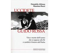 Uccidete Guido Rossa. Vita e morte dell’uomo che si oppose alle Br e cambiò il futuro dell’Italia