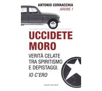 Uccidete Moro. Verità celate tra spiritismo e depistaggi. Io c'ero [Paperback] [