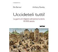 Uccideteli tutti! La guerra di religione attraverso la storia (VII-XXI secolo)