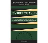 Uccidi il tiranno. Storia e imprese di Acciarito, Mariani e Zaniboni, attentatori rinchiusi a Santo Stefano