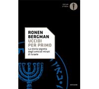 Uccidi per primo. La storia segreta degli omicidi mirati di Israele - Berg...