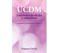 UCDM. Lecciones de dicha y esperanza: Comentario al Manual para el Maestro