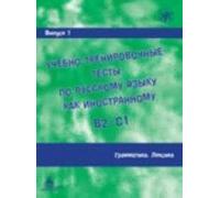 Ucebno-trenirovocnye testy po russkomu jazyku kak inostrannomu B2-C1 / Learning and training in Russion as a foreign language B2 - C1: Vypusk 1. Grammatika. Leksika / Volume 1. Grammar. Vocabulary