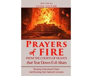 Uche Victor Prayers of Fire from the Courts of Heaven that Tear Down (Tascabile)