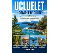 UCLUELET COMPLETE GUIDE: Discover the Wild Pacific Coast, Rainforest Trails, Hidden Beaches & Island Escape