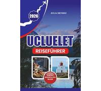 UCLUELET REISEFÜHRER 2026: Abenteuer an der langsamen Küste, stressfreie Planung und unverzichtbare Erlebnisse am wilden Pazifikrand Kanadas