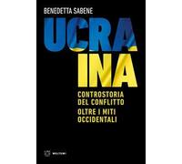 Ucraina. Controstoria del conflitto. Oltre i miti occidentali