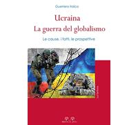 Ucraina: la guerra del globalismo. Le cause, i fatti, le prospettive