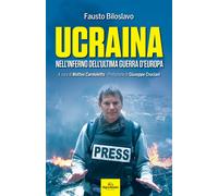 Ucraina. Nell'inferno dell'ultima guerra d'Europa - Biloslavo Fausto