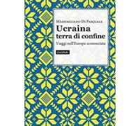 Ucraina terra di confine. Viaggi nell'Europa sconosciuta