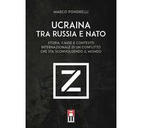Ucraina tra Russia e NATO. Storia, cause e contesto internazionale di un conflitto che sta sconvolgendo il mondo