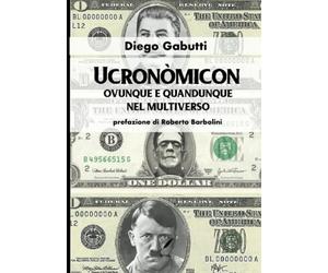 Ucrnòmicon: Ovunque e quandunque nel multiverso. Prefazione di Roberto Barbolini