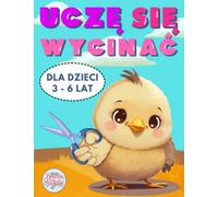 Uczę się Wycinać: Kolorowe Wycinanki ze Zwierzątkami dla Dzieci w Wieku 3 - 6 Lat | Moja Pierwsza Książeczka Kreatywnych Zabaw i Aktywności dla Najmłodszych
