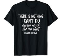 UCZTIKKZ There Is Nothing I Can't Do Except Reach The Top Shelf T-Shirt Black M
