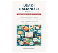 UDA di Italiano L2 per la scuola secondaria di primo grado - Volume 1: Progettazione Didattica di Italiano L2 con UDA Complete, Compiti Autentici, Competenze Digitali e Valutazione - A-023