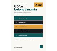 UDA e lezione simulata A-19: Guida operativa alla progettazione didattica per la i concorso A-19 Filosofia e Storia nei licei, con quattro ... la lezione simulata e i temi controversi
