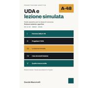 UDA e lezione simulata A-48 (ex A-49) AM48 AS48: Guida operativa alla progettazione didattica per la i concorso A-48 Scienze motorie e ... quattro tracce svolte e la lezione simulata