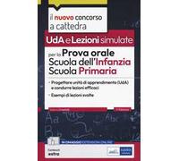 Uda e Lezioni simulate per la prova orale del concorso per la Scuola dell'Infanzia e Primaria. Progettare Unità di apprendimento (UDA) e condurre lezioni efficaci. Con modelli di lezione simulata...