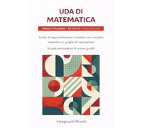 UDA Matematica per la scuola secondaria di primo grado i concorso A-28: 20 Unità di Apprendimento complete con Compiti Autentici, Competenze Digitali e Griglie di valutazione - Volume 1
