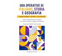 UDA operative di Italiano, Storia e Geografia per la scuola secondaria di primo grado: Unità di Apprendimento complete con compiti autentici e griglie di valutazione