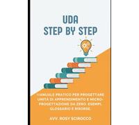 UDA STEP BY STEP: MANUALE PRATICO PER PROGETTARE UNITA' DI APPRENDIMENTO E MICRO-PROGETTAZIONE DA ZERO
