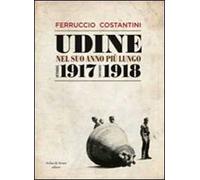 Udine nel suo anno più lungo ottobre 1917-novembre 1918