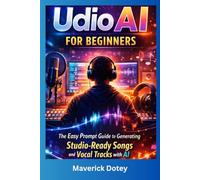 Udio AI for Beginners: The Easy Prompt Guide to Generating Studio-Ready Songs and Vocal Tracks