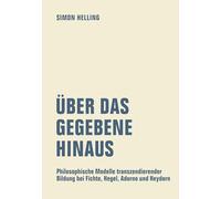 Über das Gegebene hinaus: Philosophische Modelle transzendierender Bildung bei Fichte, Hegel, Adorno und Heydorn