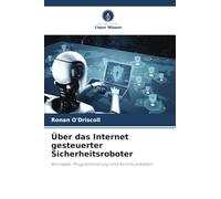 Über das Internet gesteuerter Sicherheitsroboter: Konzepte, Programmierung und Kommunikation