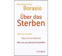 Über das Sterben: Was wir wissen. Was wir tun können. Wie wir uns darauf einstellen