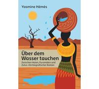 Über dem Wasser tauchen - Zwischen Haien, Pyramiden und Zulus: Eine Reise voller Hoffnung und Mut - Biografischer Roman