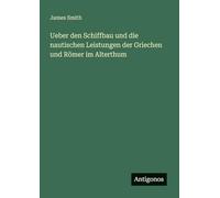 Ueber den Schiffbau und die nautischen Leistungen der Griechen und Römer im Alterthum