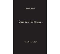 Über den Tod hinaus ..: Eine Trauerarbeit
