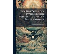 Über Den Zweck Der Evangelischen Geschichte, Und Der Briefe Johannes