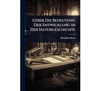 Ueber Die Bedeutung Der Entwicklung in Der Naturgeschichte