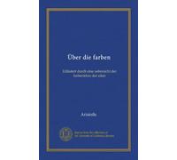 Über die farben (Vol-1): Erläutert durch eine uebersicht der farbenlehre der alten (Edizione tedesca)