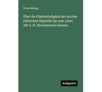 Über die Glaubwürdigkeit der aus der römischen Republik bis zum Jahre 387 d. St. überlieferten Gesetze