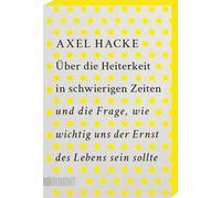 Über die Heiterkeit in schwierigen Zeiten und die Frage, wie wichtig uns der Ernst des Lebens sein sollte: Mit Farbschnitt in der 1. Auflage, solange der Vorrat reicht