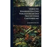 Ueber Die Krankheiten Und Verlezzungen Der Frucht-Oder Gartenbäume