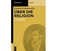 Über die Religion. Reden an die Gebildeten unter ihren Verächtern (1799) (Gruyter de Gruyter Texte): Reden an die Gebildeten unter ihren Verächtern ... Gebildeten Unter Ihren Verächtern 1799