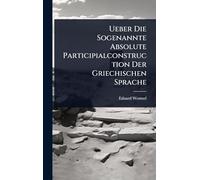 Ueber Die Sogenannte Absolute Participialconstruction Der Griechischen Sprache