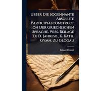 Ueber Die Sogennante Absolute Participialconstruction Der Griechischen Sprache. Wiss. Beilage Zu D. Jahresb., K. Kath. Gymn. Zu Glogau
