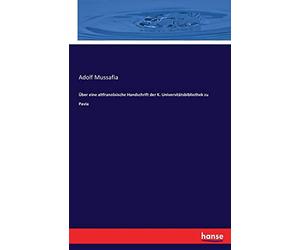 Über eine altfranzösische Handschrift der K. Universitätsbibliothek zu Pavia